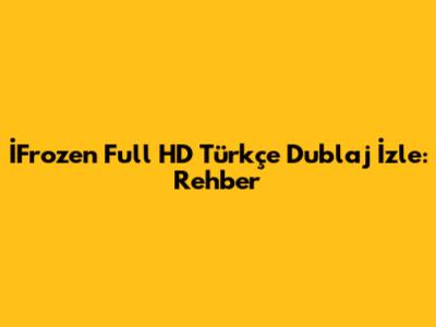 İFrozen Full HD Türkçe Dublaj İzle: Rehber