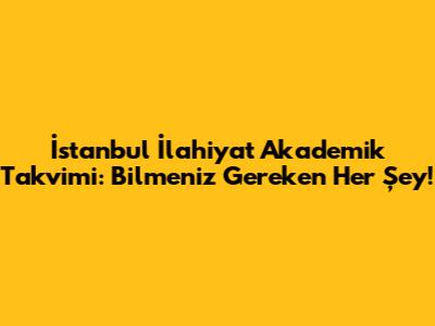 İstanbul İlahiyat Akademik Takvimi: Bilmeniz Gereken Her Şey!