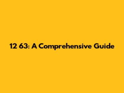 12 63: A Comprehensive Guide