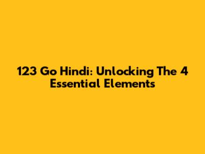 123 Go Hindi: Unlocking The 4 Essential Elements