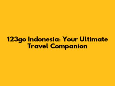 123go Indonesia: Your Ultimate Travel Companion