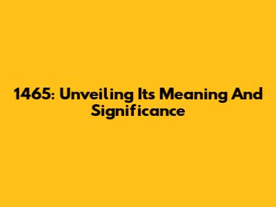 1465: Unveiling Its Meaning And Significance