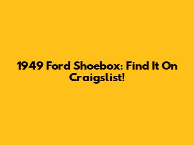 1949 Ford Shoebox: Find It On Craigslist!
