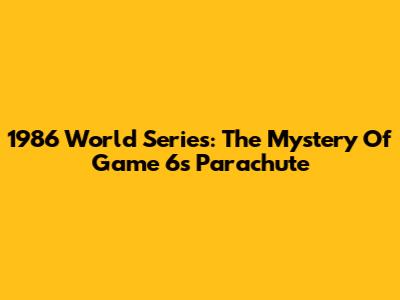 1986 World Series: The Mystery Of Game 6's Parachute