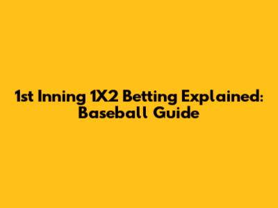 1st Inning 1X2 Betting Explained: Baseball Guide