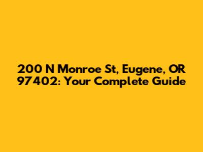 200 N Monroe St, Eugene, OR 97402: Your Complete Guide