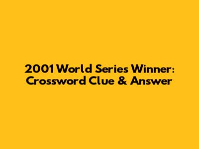 2001 World Series Winner: Crossword Clue & Answer