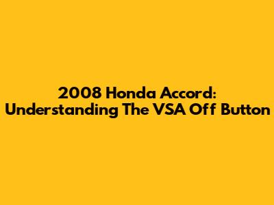 2008 Honda Accord: Understanding The VSA Off Button