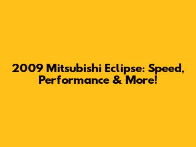 2009 Mitsubishi Eclipse: Speed, Performance & More!