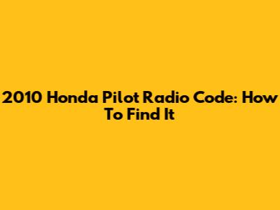 2010 Honda Pilot Radio Code: How To Find It