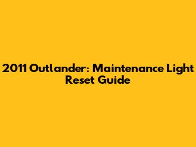 2011 Outlander: Maintenance Light Reset Guide