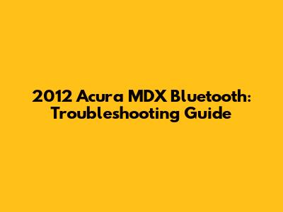 2012 Acura MDX Bluetooth: Troubleshooting Guide