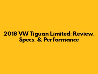 2018 VW Tiguan Limited: Review, Specs, & Performance
