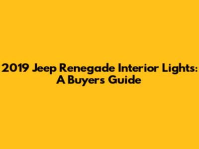 2019 Jeep Renegade Interior Lights: A Buyer's Guide