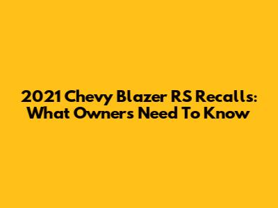 2021 Chevy Blazer RS Recalls: What Owners Need To Know