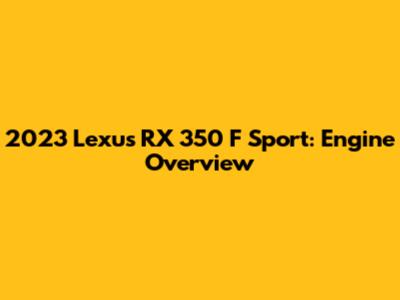 2023 Lexus RX 350 F Sport: Engine Overview
