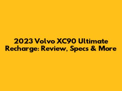 2023 Volvo XC90 Ultimate Recharge: Review, Specs & More
