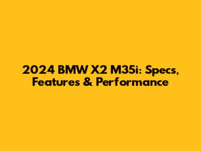 2024 BMW X2 M35i: Specs, Features & Performance