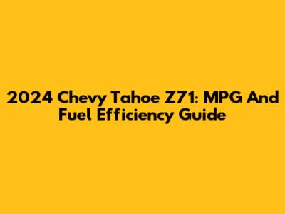 2024 Chevy Tahoe Z71: MPG And Fuel Efficiency Guide