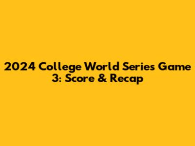 2024 College World Series Game 3: Score & Recap