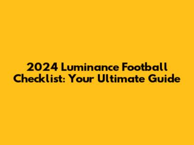 2024 Luminance Football Checklist: Your Ultimate Guide