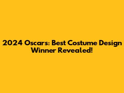 2024 Oscars: Best Costume Design Winner Revealed!