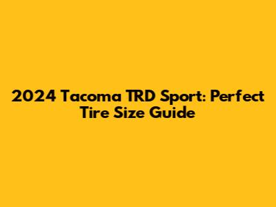 2024 Tacoma TRD Sport: Perfect Tire Size Guide