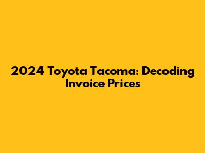 2024 Toyota Tacoma: Decoding Invoice Prices