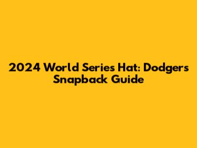 2024 World Series Hat: Dodgers Snapback Guide