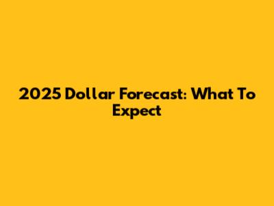 2025 Dollar Forecast: What To Expect
