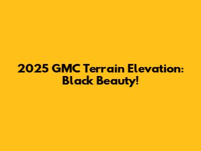 2025 GMC Terrain Elevation: Black Beauty!
