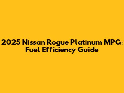 2025 Nissan Rogue Platinum MPG: Fuel Efficiency Guide