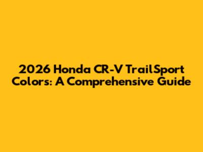 2026 Honda CR-V TrailSport Colors: A Comprehensive Guide