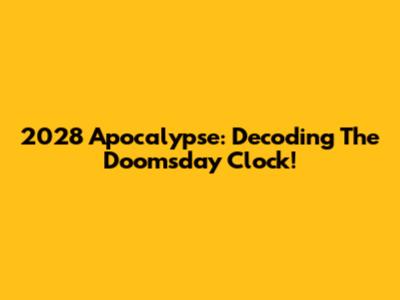 2028 Apocalypse: Decoding The Doomsday Clock!