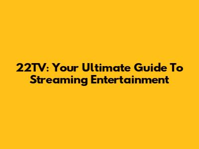 22TV: Your Ultimate Guide To Streaming Entertainment