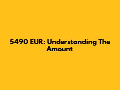5490 EUR: Understanding The Amount
