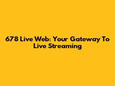 678 Live Web: Your Gateway To Live Streaming