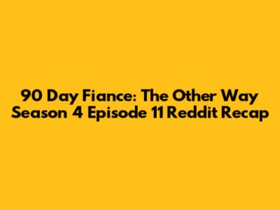 90 Day Fiance: The Other Way Season 4 Episode 11 Reddit Recap