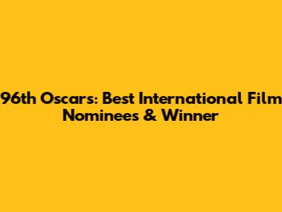 96th Oscars: Best International Film Nominees & Winner