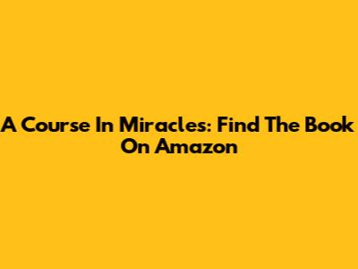 A Course In Miracles: Find The Book On Amazon