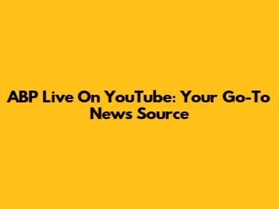 ABP Live On YouTube: Your Go-To News Source
