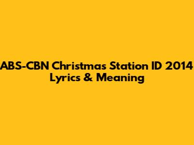 ABS-CBN Christmas Station ID 2014 Lyrics & Meaning