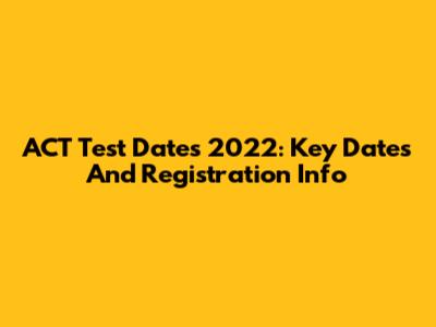 ACT Test Dates 2022: Key Dates And Registration Info