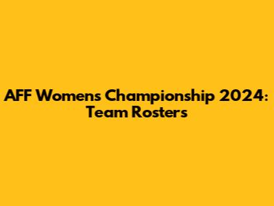 AFF Women's Championship 2024: Team Rosters