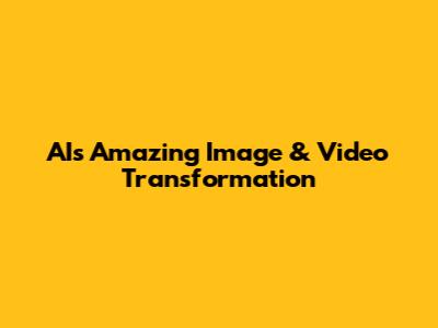 AI's Amazing Image & Video Transformation