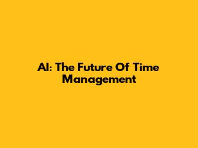 AI: The Future Of Time Management