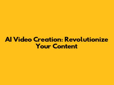 AI Video Creation: Revolutionize Your Content