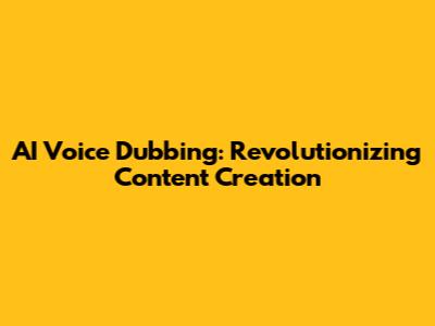 AI Voice Dubbing: Revolutionizing Content Creation