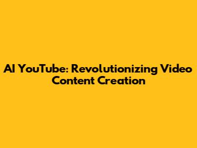 AI YouTube: Revolutionizing Video Content Creation