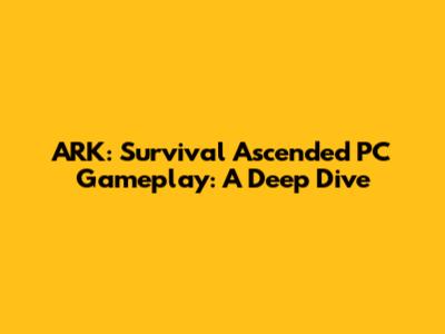 ARK: Survival Ascended PC Gameplay: A Deep Dive